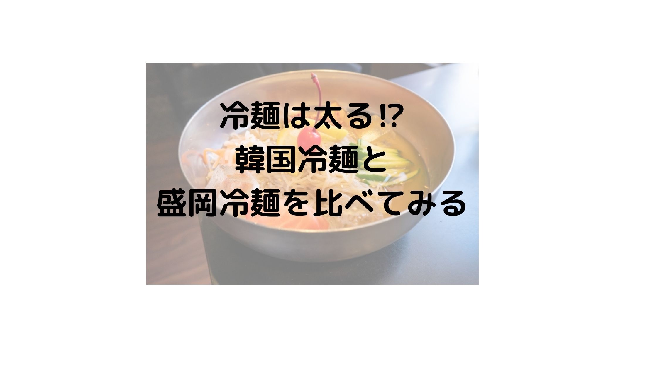 冷麺は太る 炭水化物だから消化 吸収されやすい 盛岡冷麺と韓国冷麵を比較 気になるニュース色々